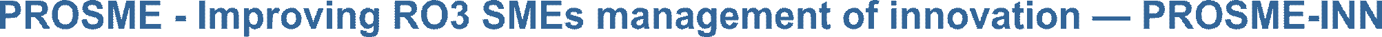 PROSME - Improving RO3 SMEs management of innovation � PROSME-INN