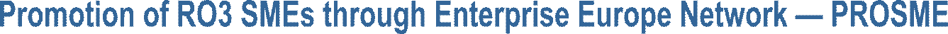 Promotion of RO3 SMEs through Enterprise Europe Network � PROSME