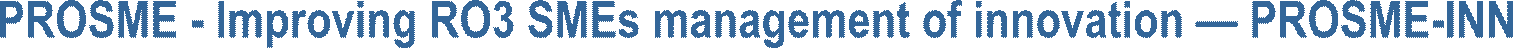 PROSME - Improving RO3 SMEs management of innovation � PROSME-INN